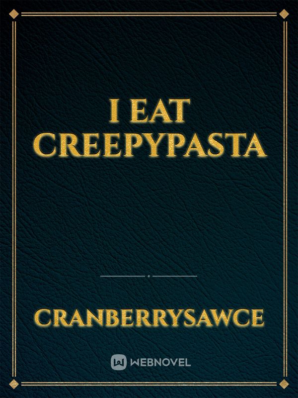 I eat Creepypasta