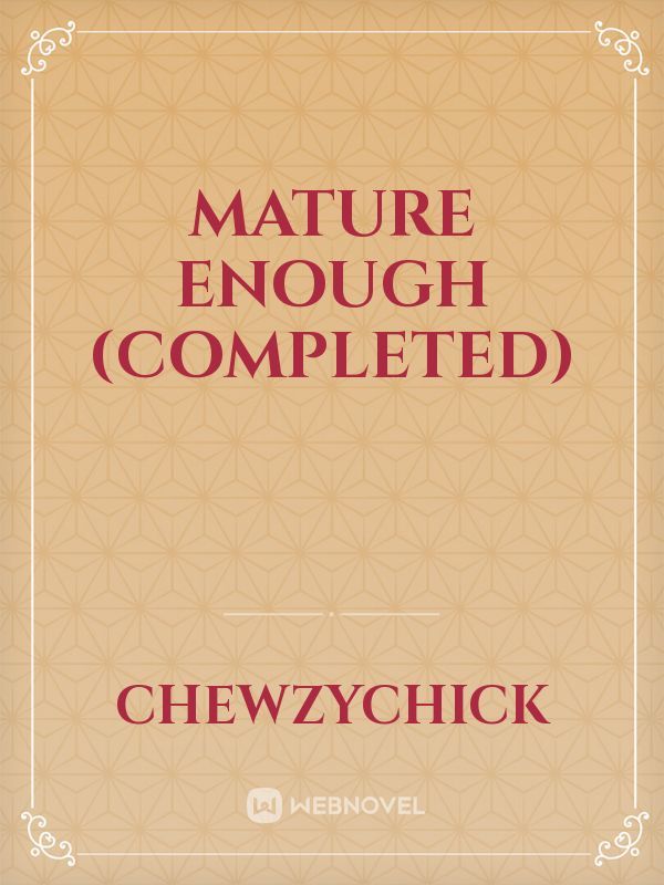 Mature Enough (COMPLETED)