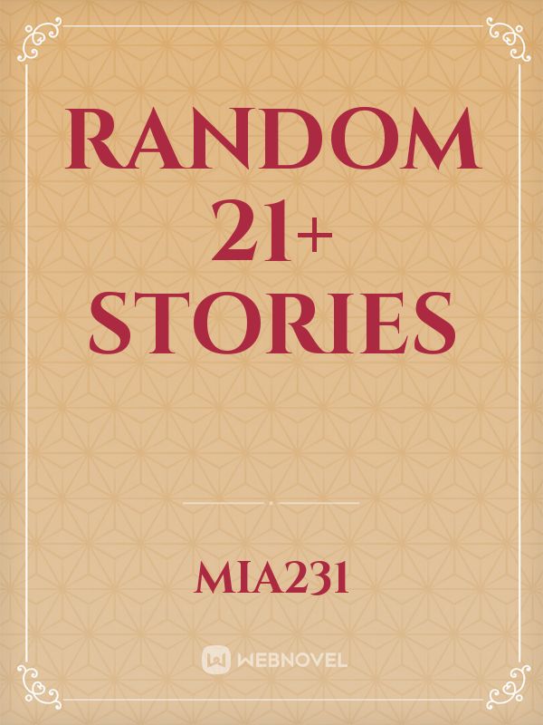 RANDOM 21+ STORIES
