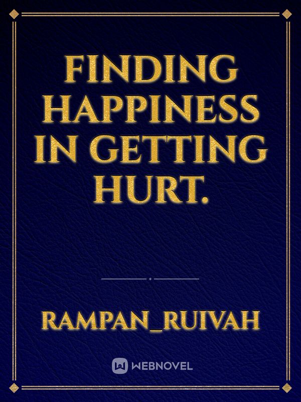 Finding happiness in getting hurt.