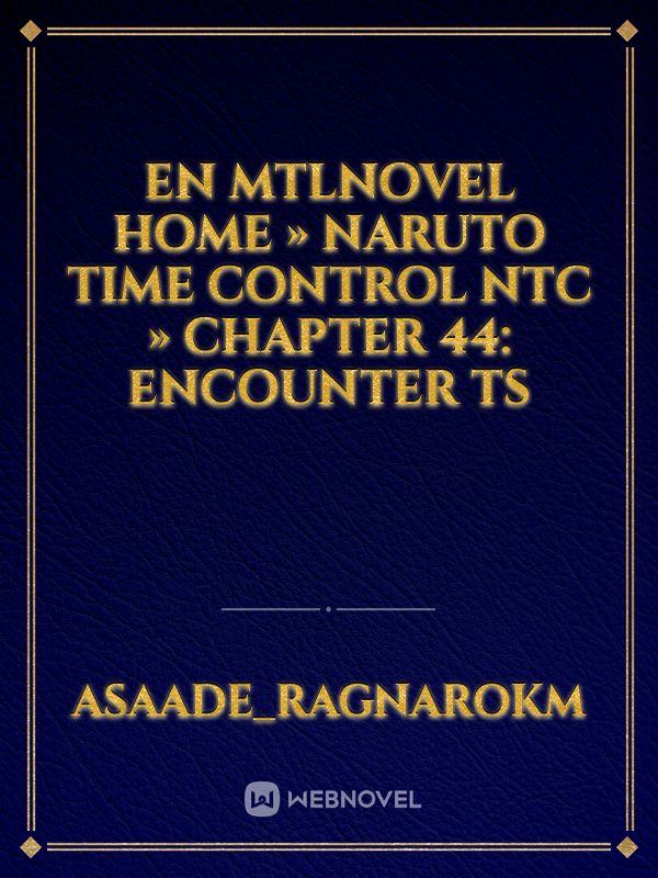 EN 
MTLNovel
Home » Naruto Time Control NTC » Chapter 44: Encounter Ts
