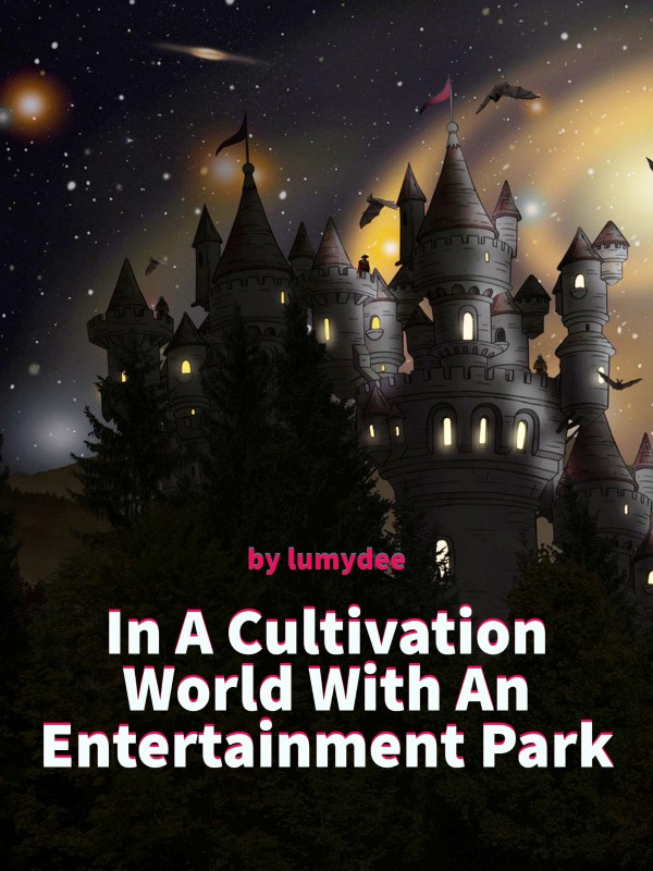 In A Cultivation World With An Entertainment Park -(Moved to new link)