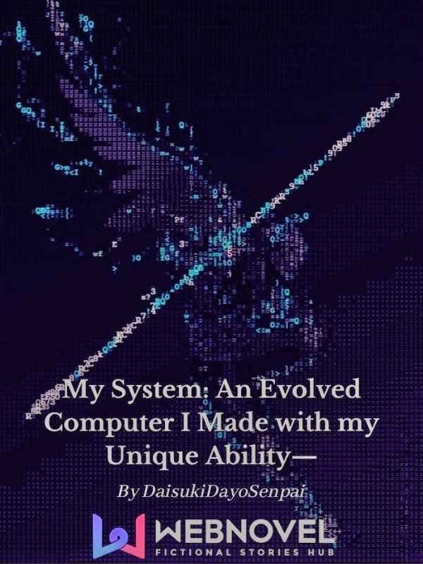 My System: An Evolved Computer I Made With My Unique Ability—