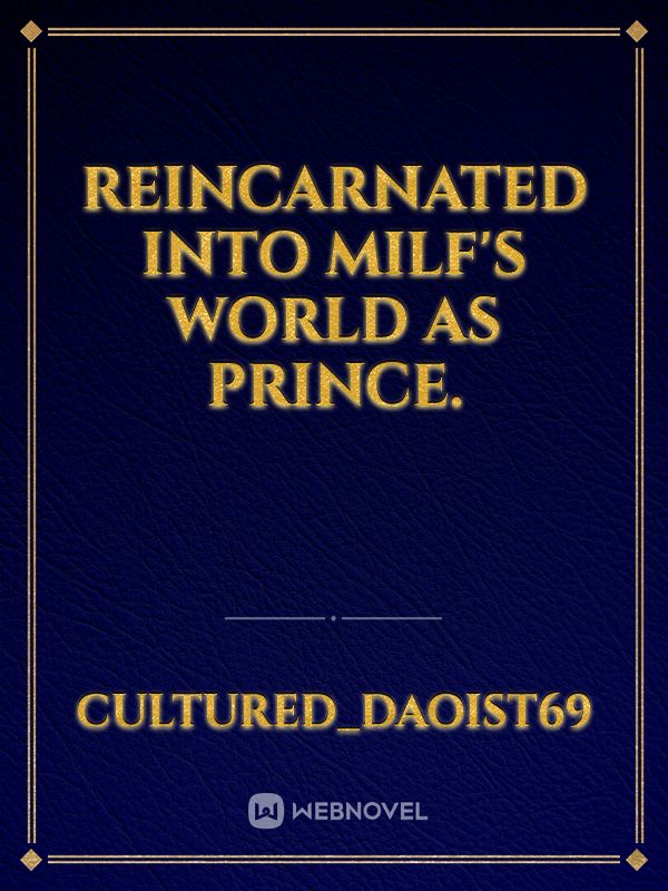 Reincarnated into Milf's world as Prince.