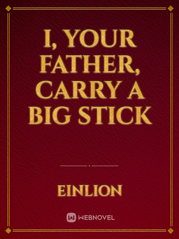 I, Your Father, Carry a Big Stick