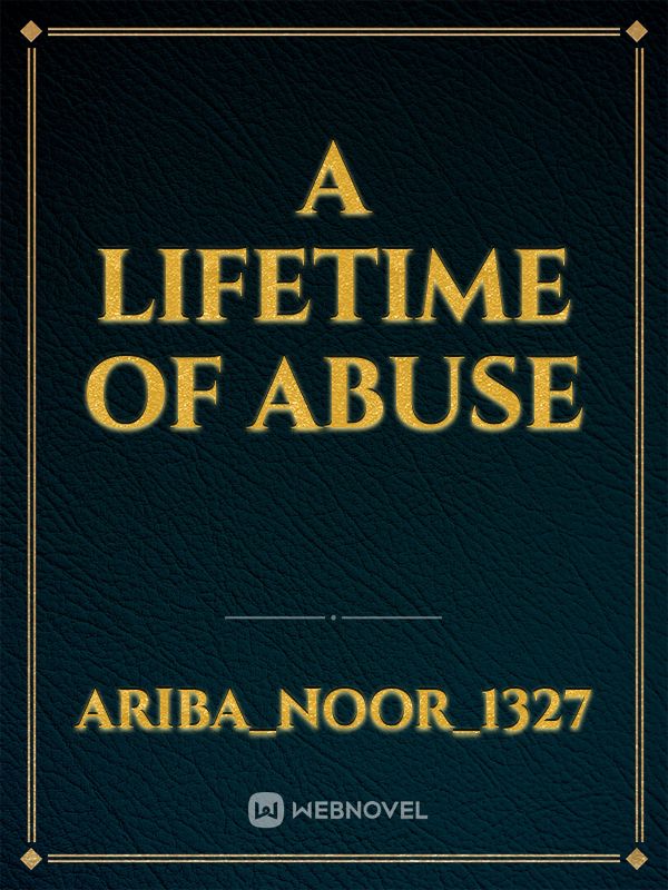 A lifetime Of Abuse