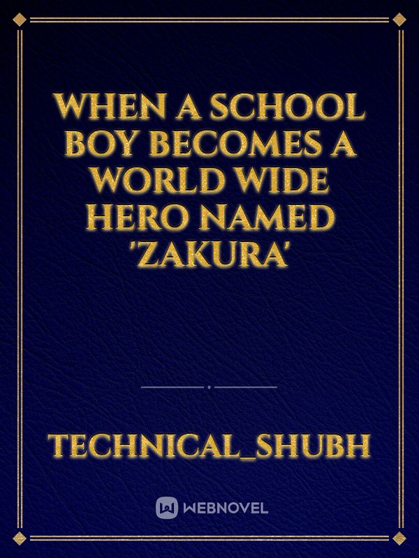 when a school boy becomes a world wide hero named 
'zakura'