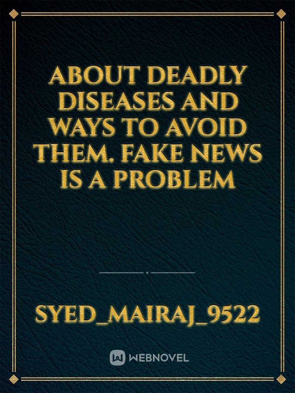 about deadly diseases and ways to avoid them. Fake news is a problem