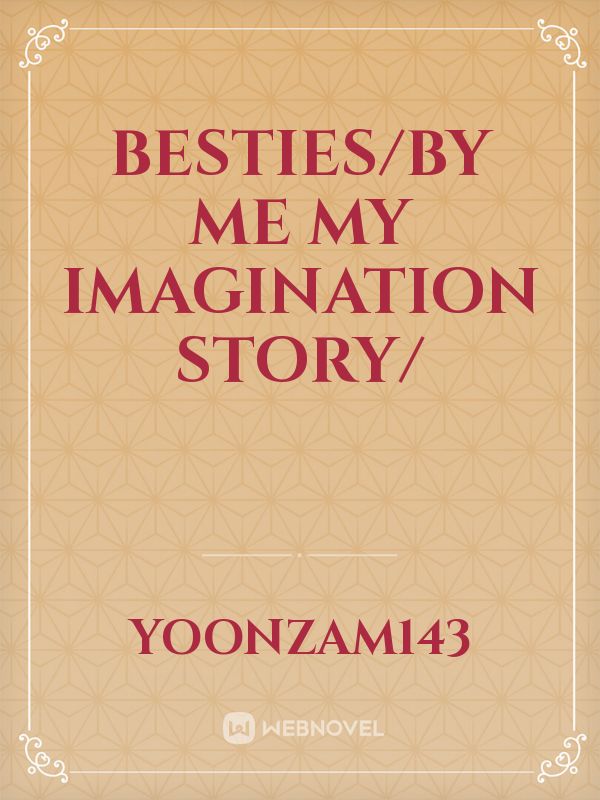 besties/by me my imagination story/