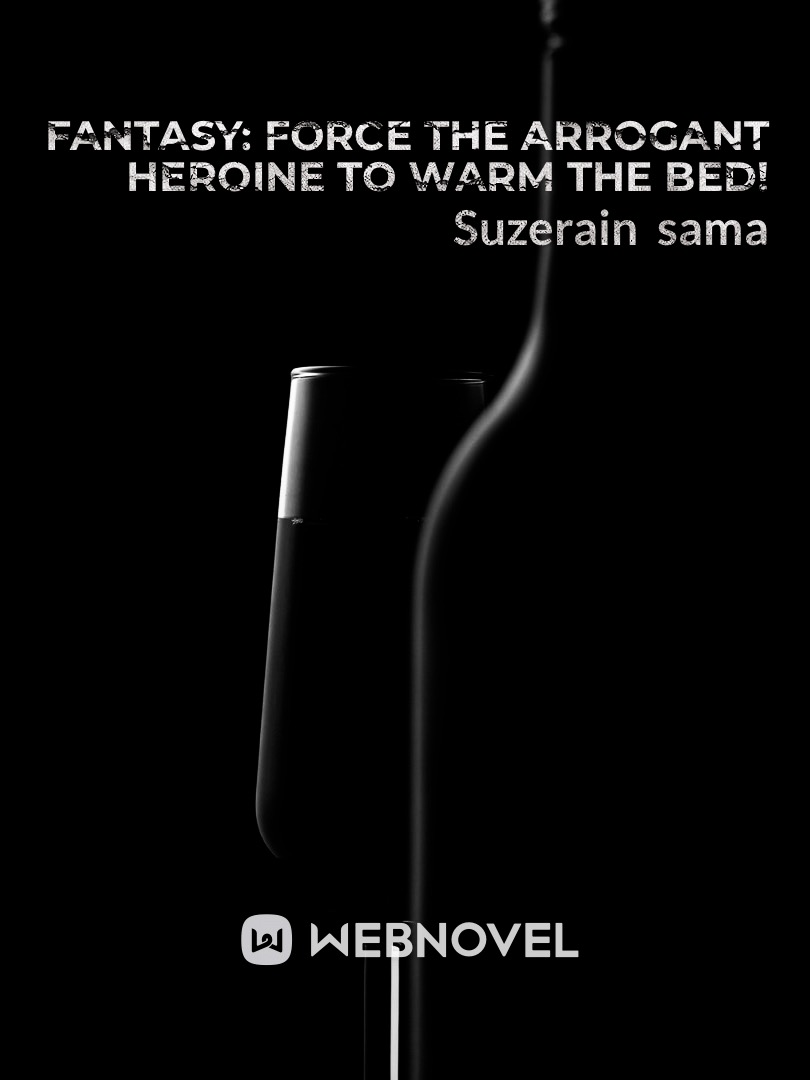 Fantasy: Force the Arrogant Heroine to Warm the Bed!