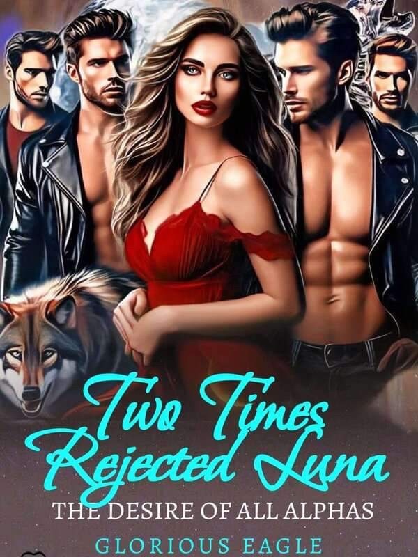 Two times rejected Luna, the desire of all Alphas
