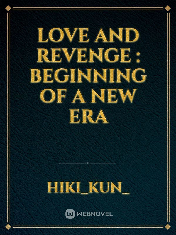 Love And Revenge : Beginning Of A New Era