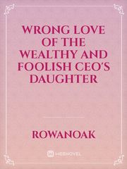 Wrong Love of the Wealthy and Foolish CEO's Daughter Book
