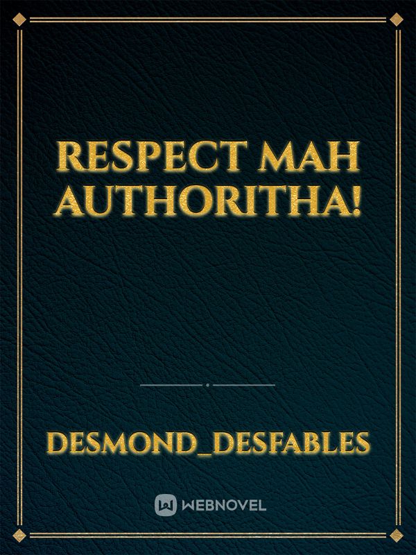 RESPECT MAH AUTHORITHA!