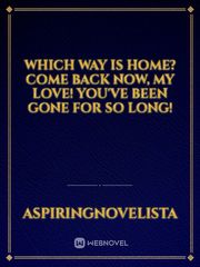 Which Way is Home? Come Back Now, My Love! You've Been Gone for So Long! Book