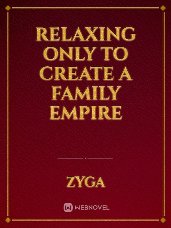 Relaxing Only To Create A Family Empire