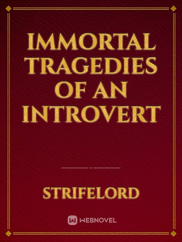 Immortal Tragedies of an Introvert