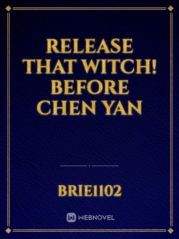 Release That Witch! Before Chen Yan