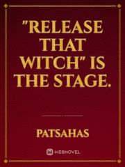 "Release that witch" is the stage. Book