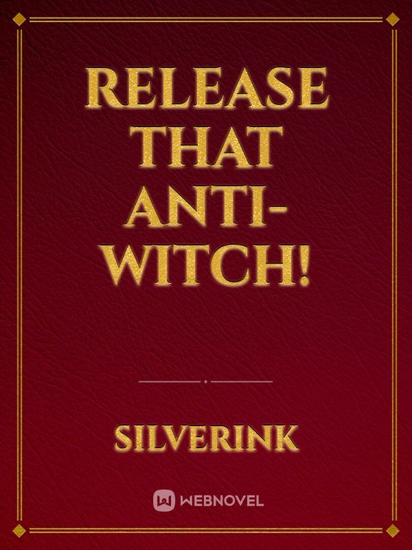 Release that Anti-Witch!
