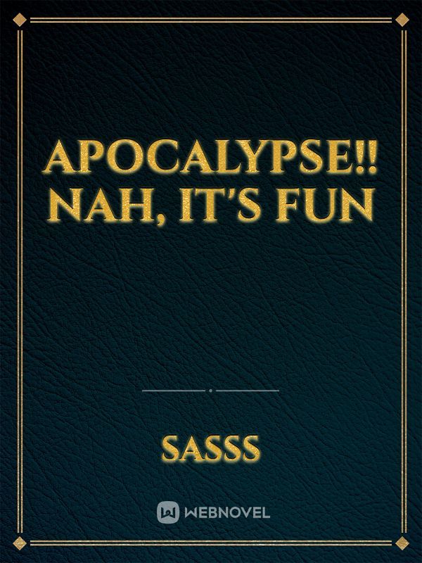 Apocalypse!! nah, it's FUN