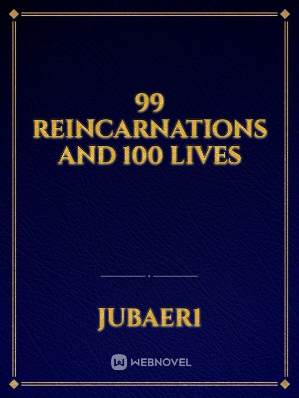 99 Reincarnations and 100 Lives
