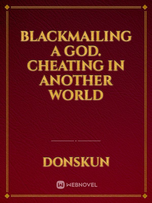 Blackmailing A God. Cheating In Another World