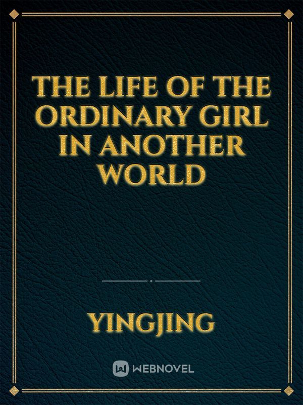 The Life of The Ordinary Girl in Another World