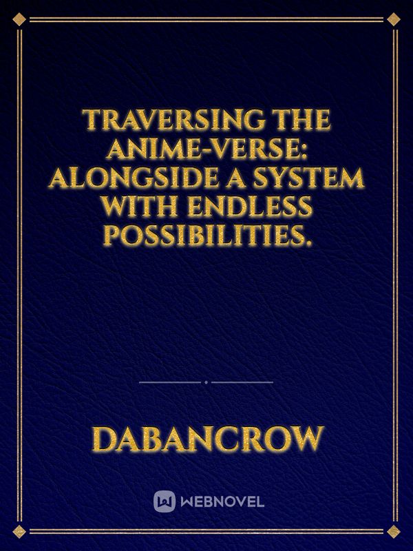 Traversing the Anime-verse: Alongside a system with endless possibilities.