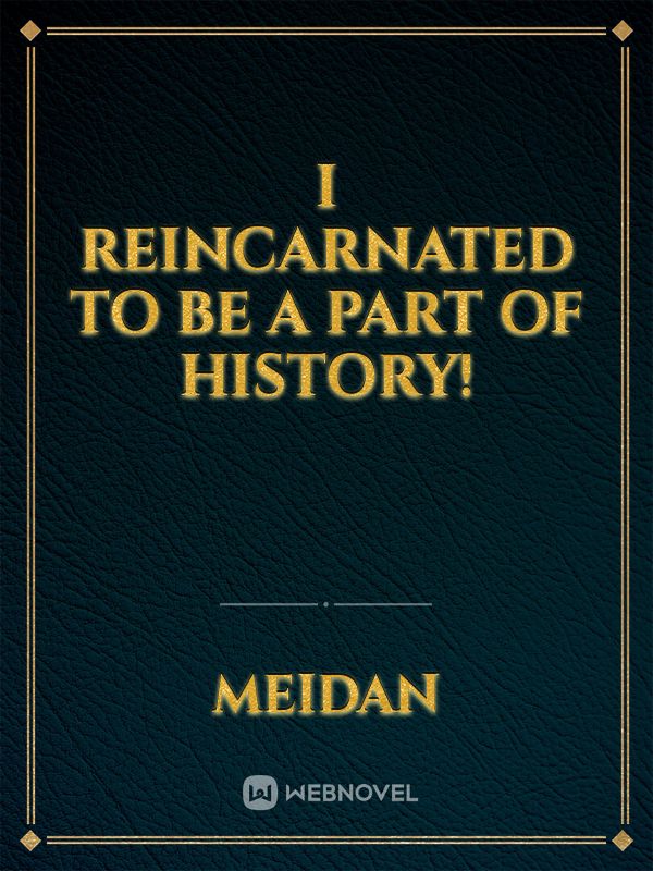 I Reincarnated to be a part of History!