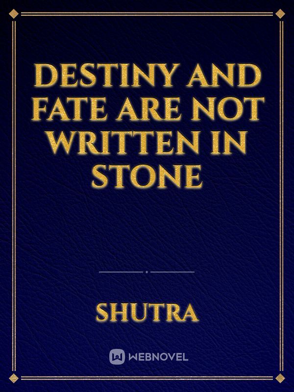 Destiny and Fate Are Not Written In Stone