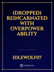 (Dropped) Reincarnated  with Overpower Ability Book