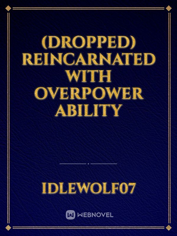 (Dropped) Reincarnated  with Overpower Ability