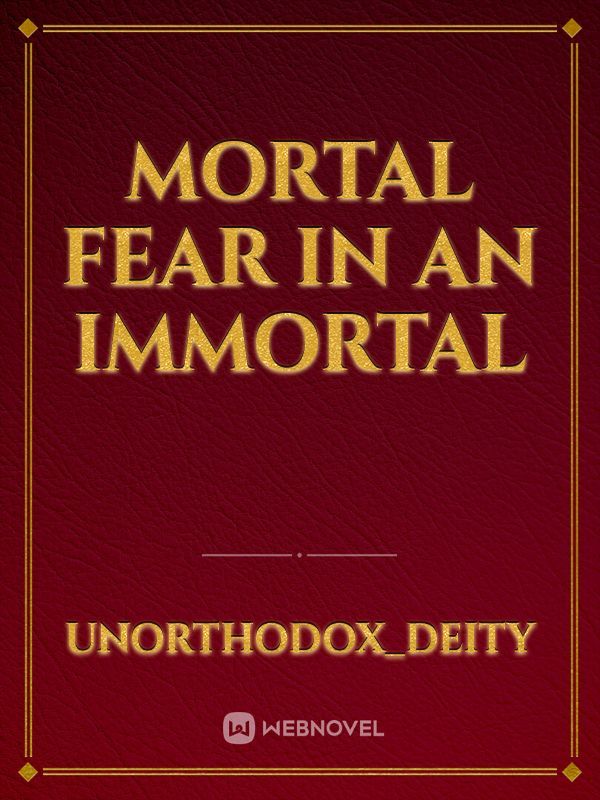 Mortal fear in an immortal