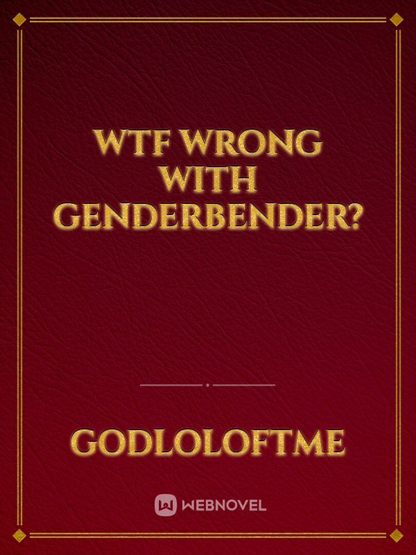 Wtf Wrong with GenderBender?