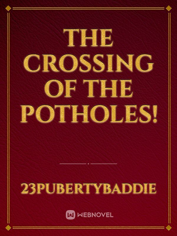 The crossing of the potholes!