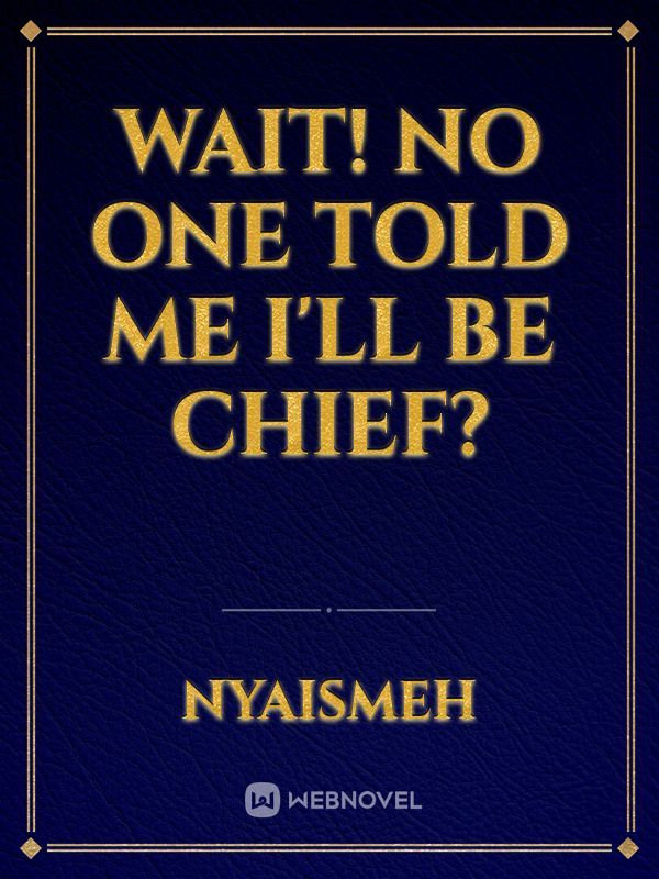 Wait! No one told me I'll be Chief? Book