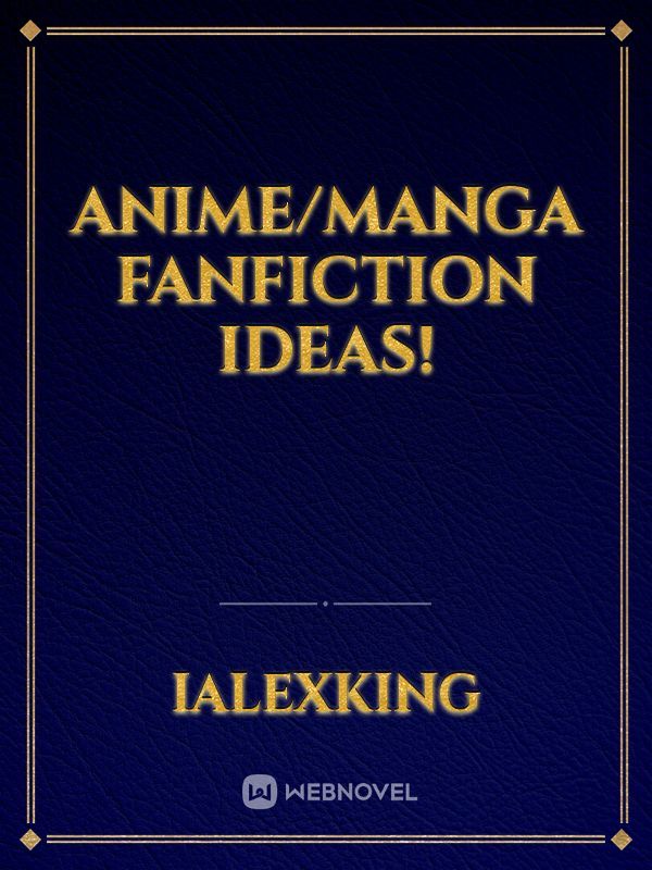Anime/Manga Fanfiction Ideas! Book