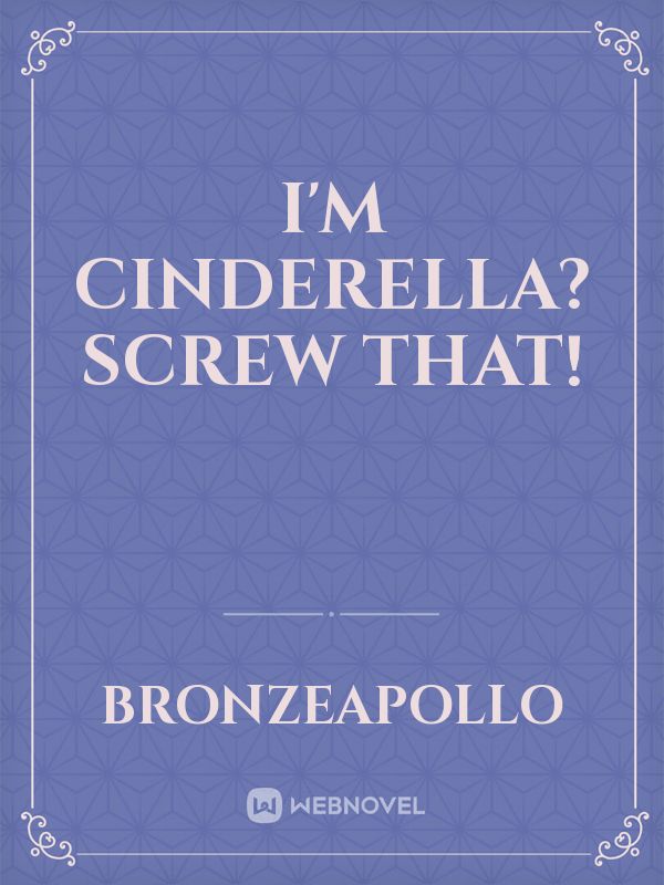 I'm Cinderella? Screw that!