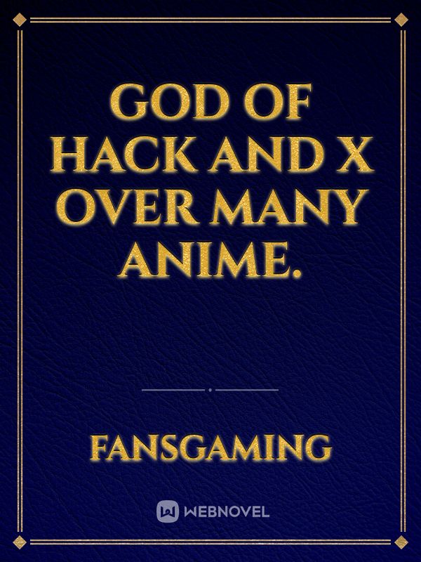 God of Hack and x over many anime. Book