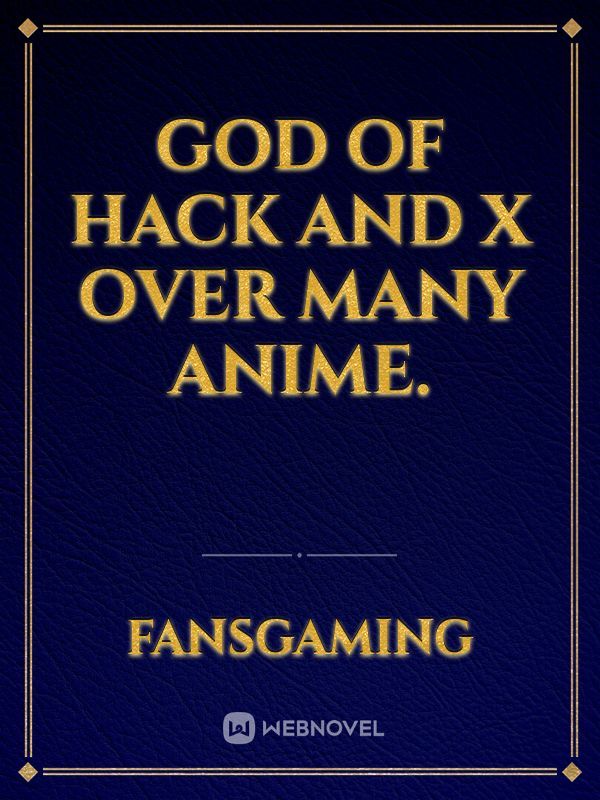 God of Hack and x over many anime.