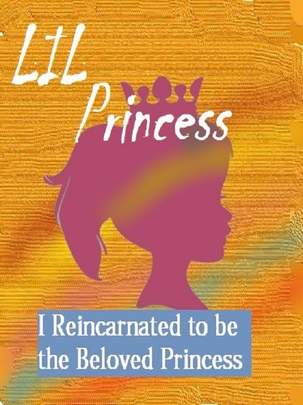 Lil Princess: I Reincarnated to be the Beloved Princess