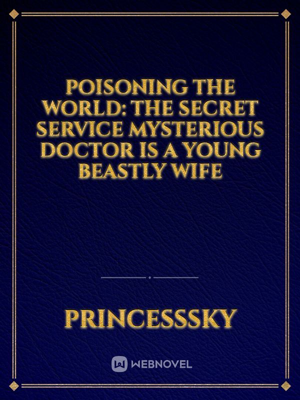 Poisoning the World: The Secret Service Mysterious Doctor is a Young Beastly Wife Book
