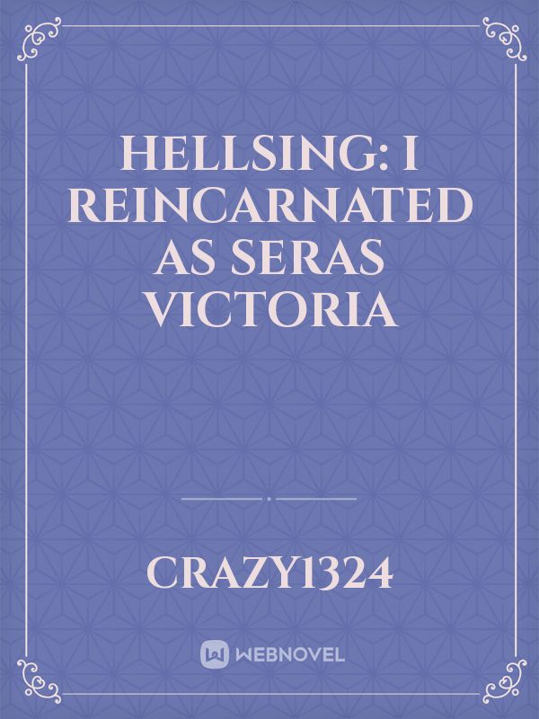 Hellsing: I Reincarnated as Seras Victoria