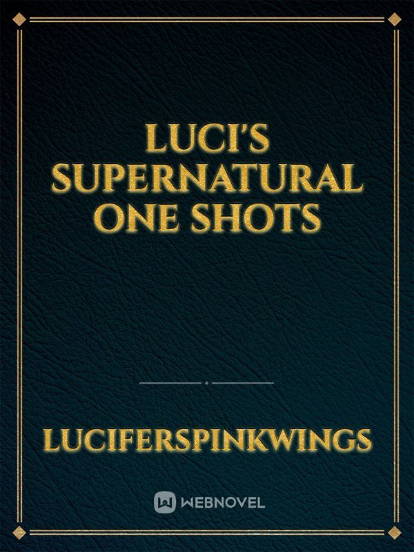 Luci's Supernatural One Shots