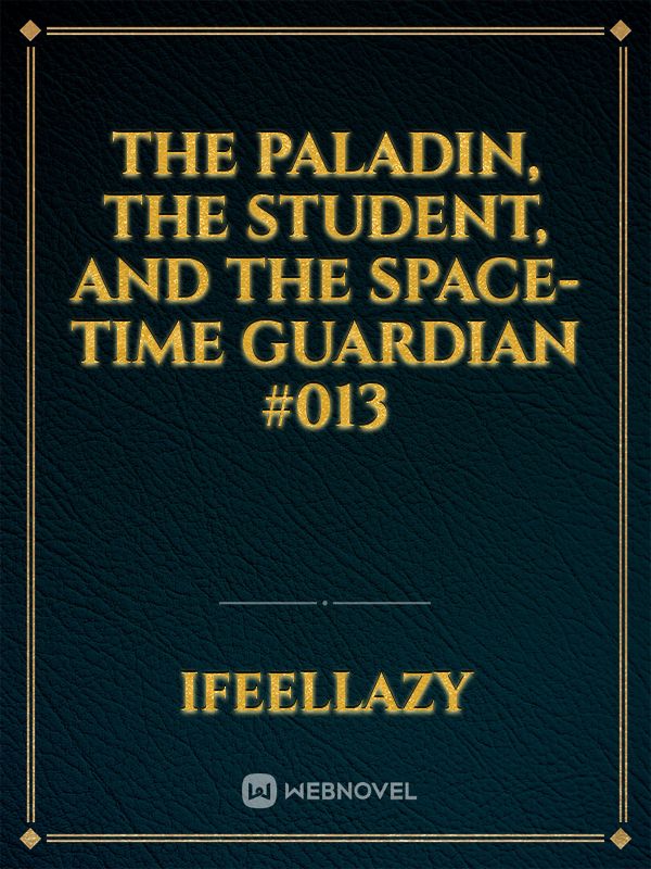 The Paladin, The Student, and The Space-Time Guardian #013