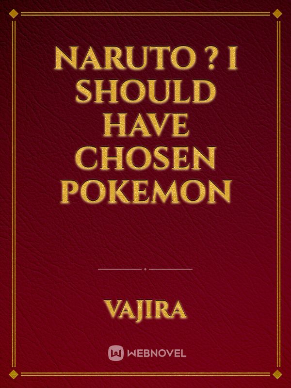 Naruto ? I should have chosen Pokemon