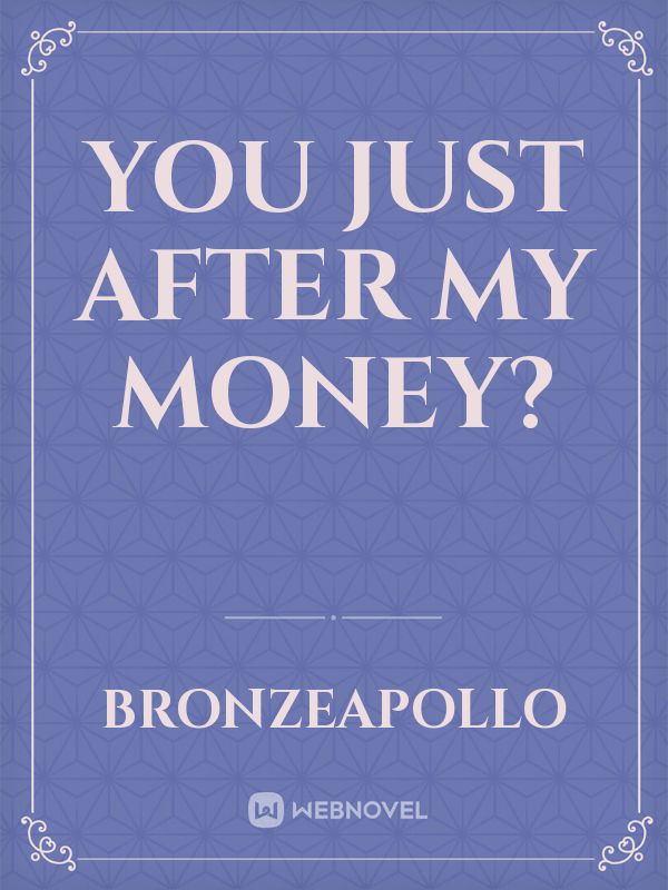 You just after my money? Book
