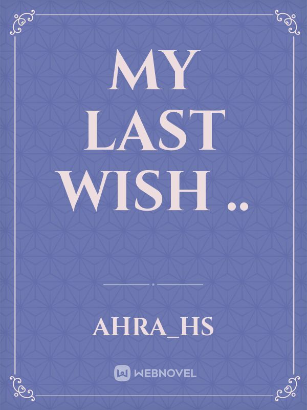 My Last Wish ..