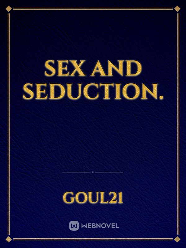 Sex and seduction.